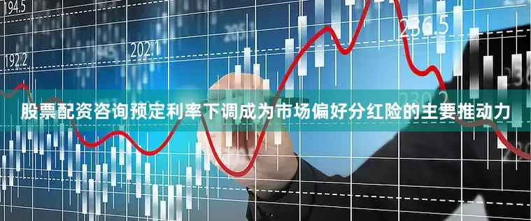 股票配资咨询预定利率下调成为市场偏好分红险的主要推动力