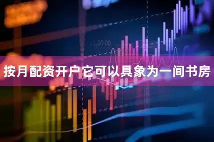 按月配资开户它可以具象为一间书房